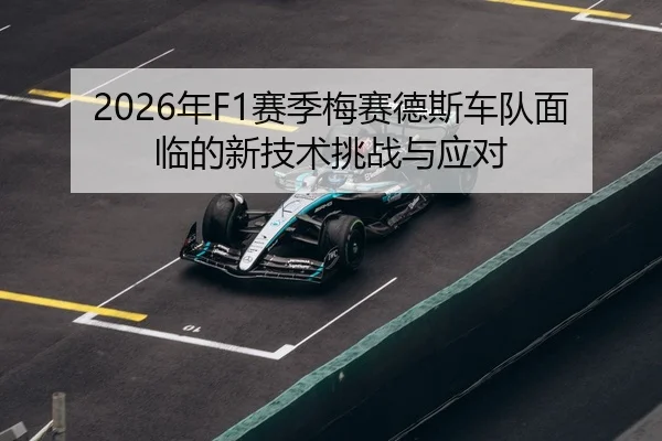 2026年F1赛季梅赛德斯车队面临的新技术挑战与应对