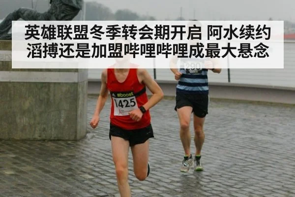 英雄联盟冬季转会期开启 阿水续约滔搏还是加盟哔哩哔哩成最大悬念