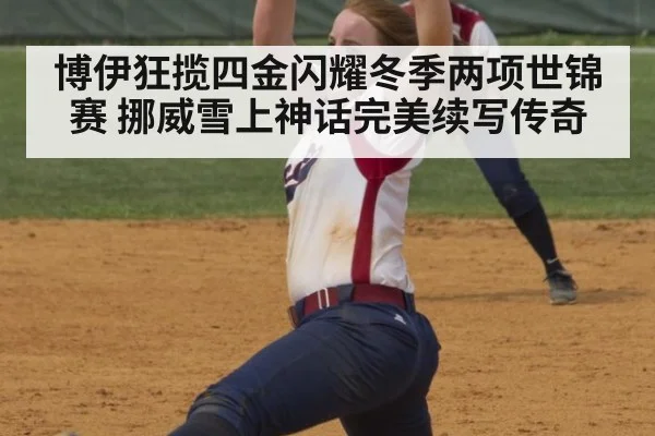 博伊狂揽四金闪耀冬季两项世锦赛 挪威雪上神话完美续写传奇